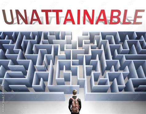 Unattainable .